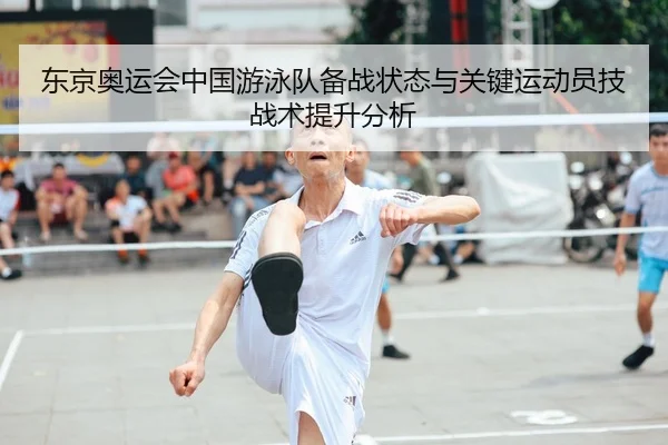 东京奥运会中国游泳队备战状态与关键运动员技战术提升分析