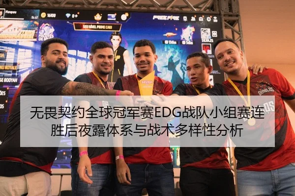 无畏契约全球冠军赛EDG战队小组赛连胜后夜露体系与战术多样性分析